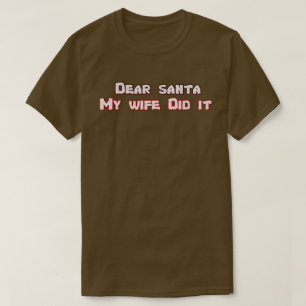 Dear Santa my wife did it T-Shirt