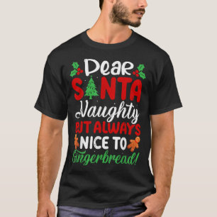 Dear Santa Naughty But Always Nice To Gingerbread! T-Shirt