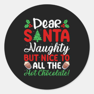 Dear Santa Naughty But Nice To All The Hot Chocola Classic Round Sticker
