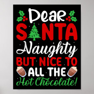 Dear Santa Naughty But Nice To All The Hot Chocola Poster