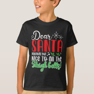 Dear Santa Naughty But Nice To All The Sleigh Bell T-Shirt