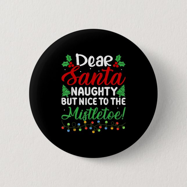 Dear Santa Naughty But Nice To The Mistletoe Funny Button (Front)