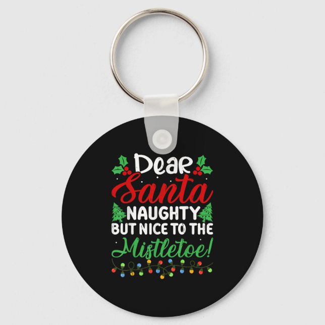 Dear Santa Naughty But Nice To The Mistletoe Funny Keychain (Front)