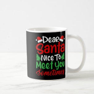 Dear Santa Nice To Meet With You Sometimes! Funny Coffee Mug