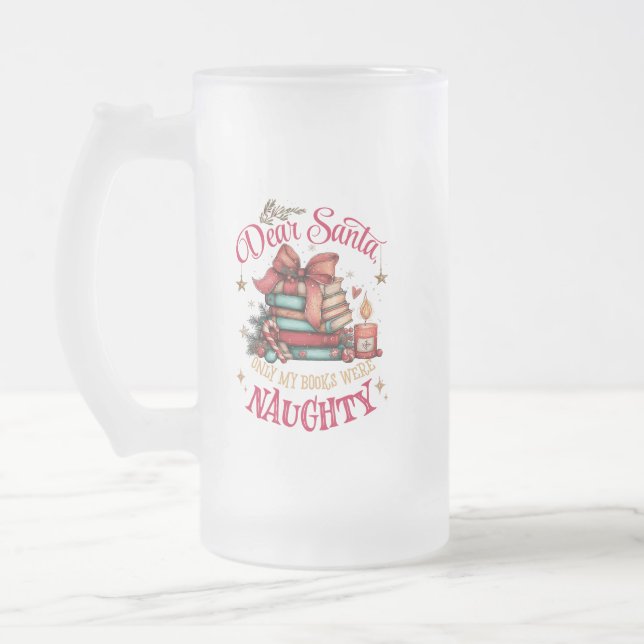 Dear Santa, Only My Books Were Naughty  Frosted Glass Beer Mug (Left)