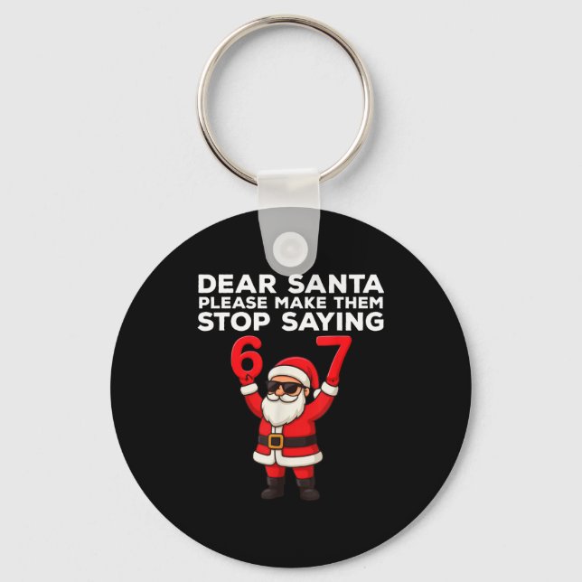 Dear Santa Please Make Them Stop Saying 67 Christm Keychain (Front)