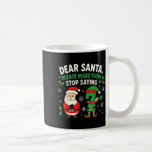 Dear Santa Please Make Them Stop Saying 67 Funny C Coffee Mug