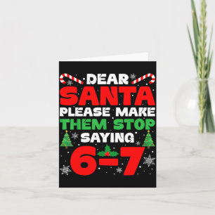Dear Santa Please Make Them Stop Saying 6-7 Funny Card
