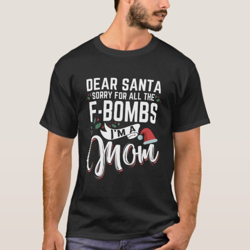 Dear Santa Sorry For All The F_Bombs Im A Mom Chri T_Shirt