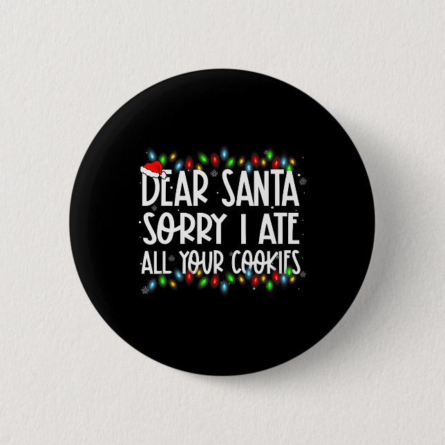 Dear Santa Sorry I Ate All Your Cookies Xmas Famil Button (Front)