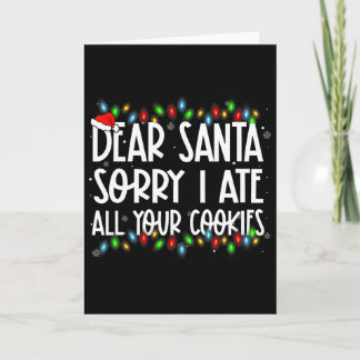 Dear Santa Sorry I Ate All Your Cookies Xmas Famil Card