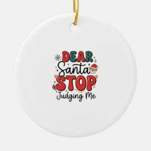 Dear Santa Stop Judging Me Christmas Design (2) Ceramic Ornament