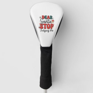 Dear Santa Stop Judging Me Christmas Design (2) Golf Head Cover
