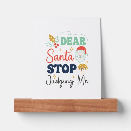 Dear Santa Stop Judging Me Christmas Mushroom Holl Picture Ledge
