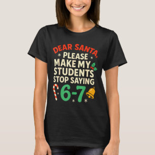 Dear Santa Students 6-7 67 Six Seven Funny Christm T-Shirt