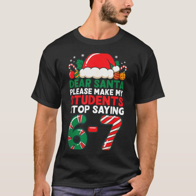 Dear Santa Students 6-7 67 Six Seven Funny Christm T-Shirt (Front)