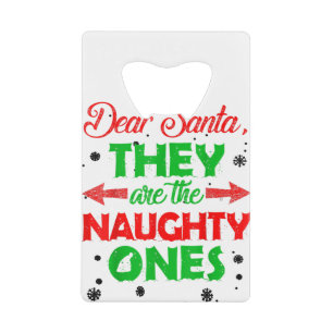 Dear Santa They Are The Naughty Ones Tee Funny Chr Credit Card Bottle Opener