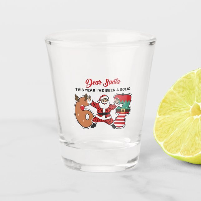 Dear Santa This Year I've been Solid 6 7 Six Seven Shot Glass (Front)