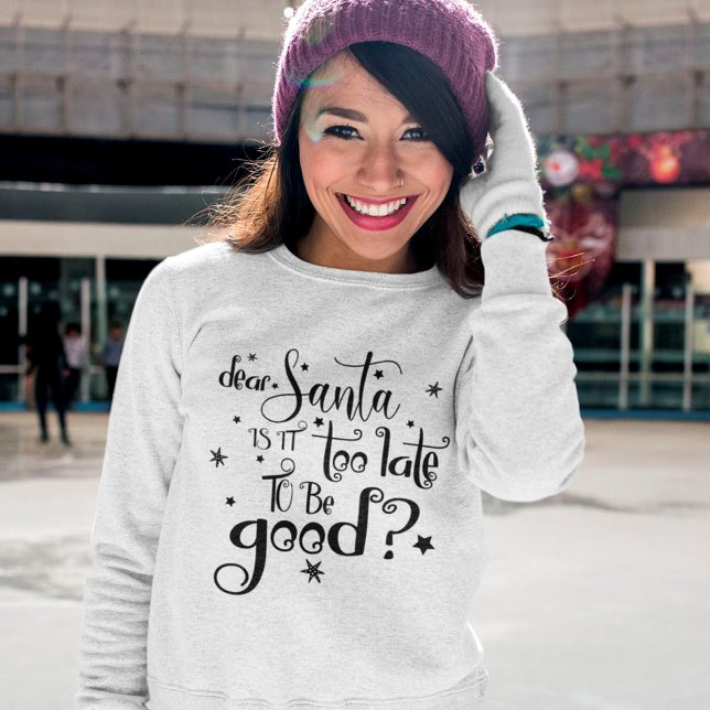 Dear Santa too late to be Good Script Christmas Sweatshirt (Creator Uploaded)