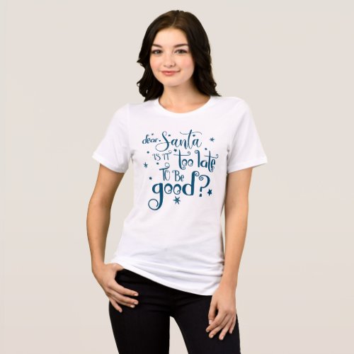 Dear Santa too late to be Good Turquoise Christmas Tri_Blend Shirt