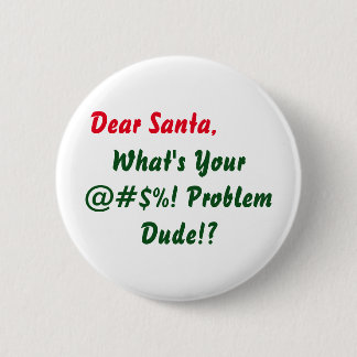 Dear Santa What's Your @#$%! Problem Dude!? Pinback Button