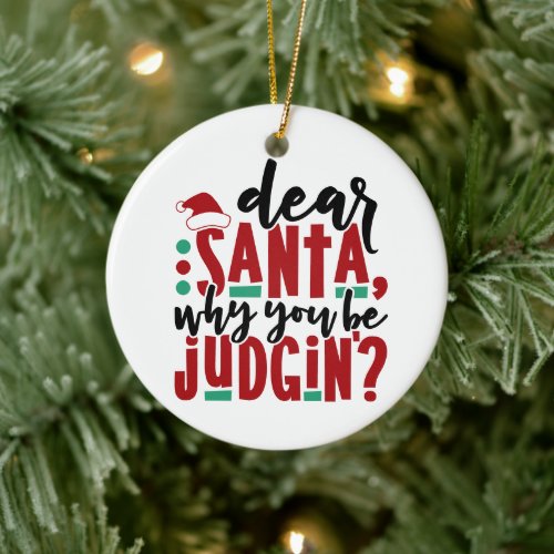 Dear Santa Why You Be Judgin  Fun Christmas Humor Ceramic Ornament