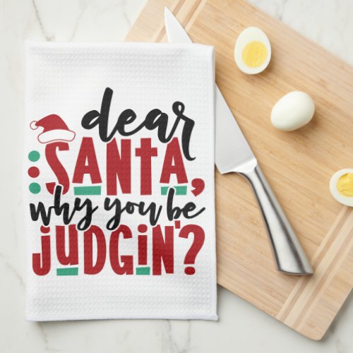 Dear Santa Why You Be Judgin  Fun Christmas Humor Kitchen Towel