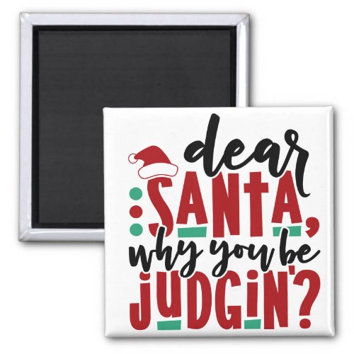 Dear Santa Why You Be Judgin  Fun Christmas Humor Magnet