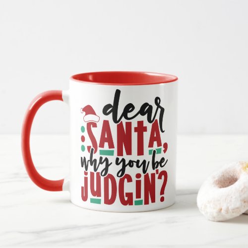 Dear Santa Why You Be Judgin  Fun Christmas Humor Mug