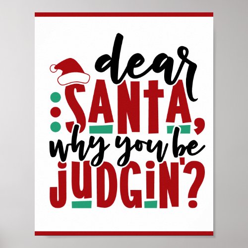 Dear Santa Why You Be Judgin  Fun Christmas Humor Poster