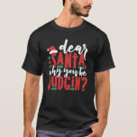 Dear Santa Why You Be Judgin | Fun Christmas Humor T-Shirt<br><div class="desc">"Dear Santa,  Why you be judgin?" Funny keepsake quote typography design in traditional red,  green,  black,  and white. Perfect way to say celebrate an undelightfully eventful year! For other colors or matching products,  please visit the Fharrynisms Zazzle store,  or contact the designer,  c/o Fharryn@yahoo.com All rights reserved. #zazzlemade</div>