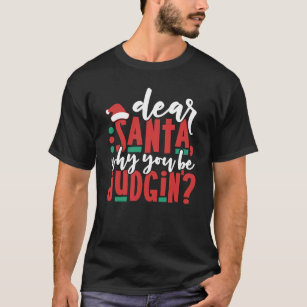 Dear Santa Why You Be Judgin   Fun Christmas Humor T-Shirt