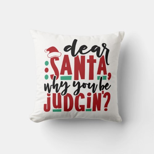Dear Santa Why You Be Judgin  Fun Christmas Humor Throw Pillow
