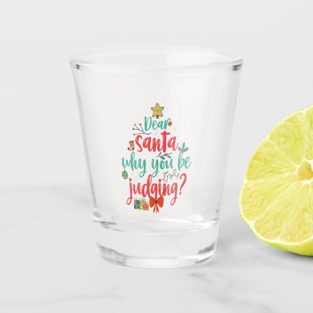 Dear Santa Why you be Judging Funny Christmas  Shot Glass (Front)