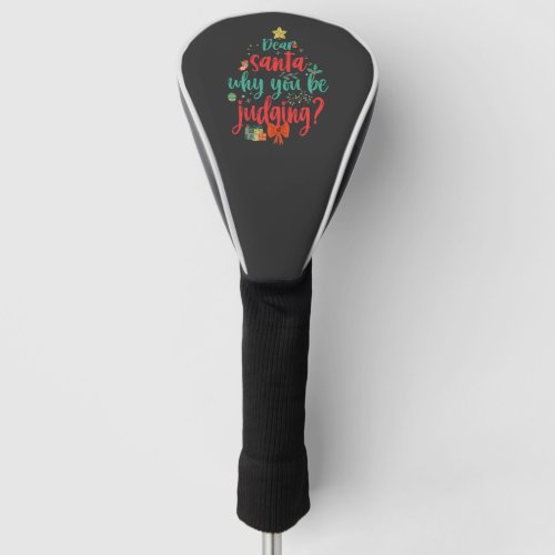 Dear Santa Why You Be Judging  Funny Christmas Tr Golf Head Cover