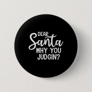 Dear Santa Why You Judging Christmas Family Xmas Button