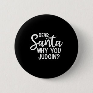 Dear Santa Why You Judging Christmas Family Xmas Button