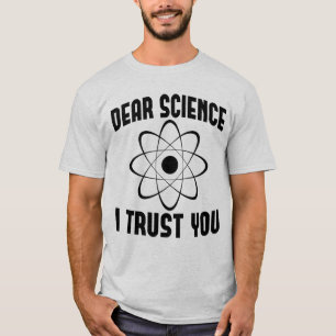 Dear Science I Trust You - Funny Physics Teacher T-Shirt