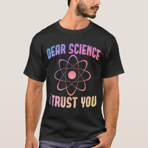Dear Science I Trust You - Funny Science T-Shirt