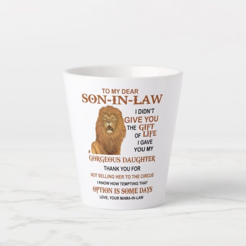 Dear Son_In_Law I Didnt Give You The Gift Of Life Latte Mug