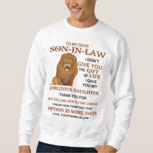 Dear Son-In-Law I Didn't Give You The Gift Of Life Sweatshirt