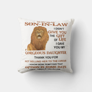 Dear Son-In-Law I Didn't Give You The Gift Of Life Throw Pillow