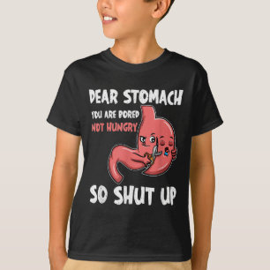 Dear Stomach, You Are Bored, Not Hungry. So Shut U T-Shirt