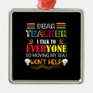 Dear Teacher I Talk To Everyone Metal Ornament