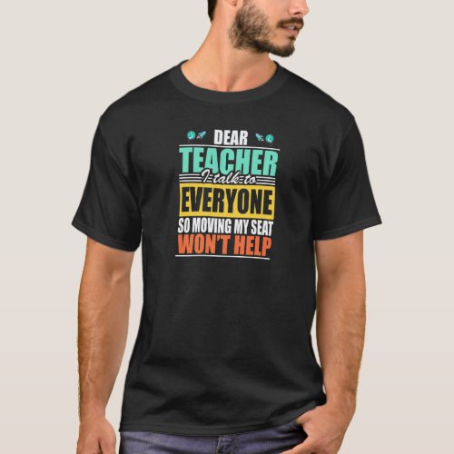Dear Teacher I Talk To Everyone Moving My Seat Won T-Shirt