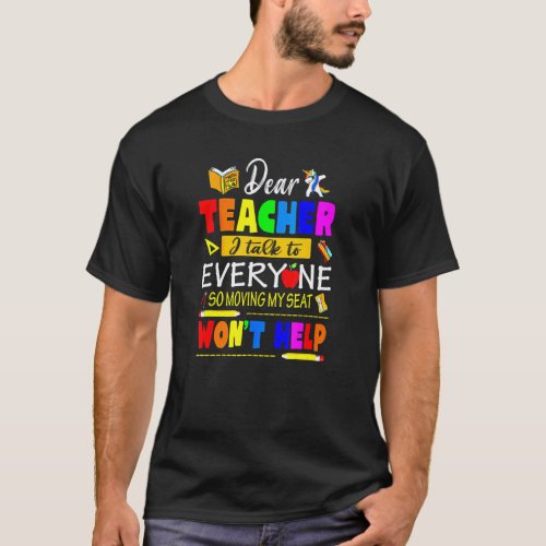 Dear Teacher I Talk To Everyone Moving Seat Wont H T-Shirt