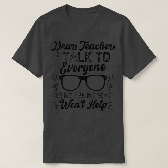 Dear Teacher I Talk To Everyone Moving Seat won't  T-Shirt (Design Front)