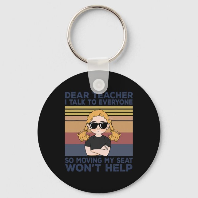 Dear Teacher I Talk To Everyone So Moving My Seat  Keychain (Front)