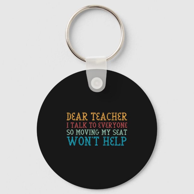 Dear Teacher I Talk To Everyone So Moving My Seat  Keychain (Front)