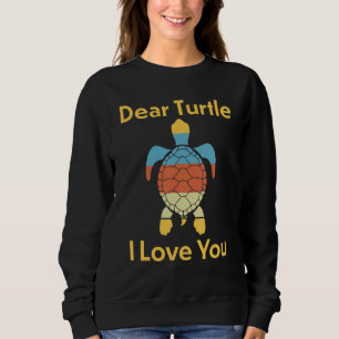Dear Turtle I Love You Turtle Sweatshirt